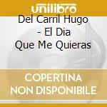 Del Carril Hugo - El Dia Que Me Quieras cd