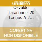 Osvaldo Tarantino - 20 Tangos A 2 Pianos cd musicale di Osvaldo Tarantino