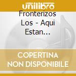 Fronterizos Los - Aqui Estan... cd