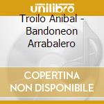 Troilo Anibal - Bandoneon Arrabalero cd
