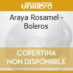 Araya Rosamel - Boleros cd musicale di Araya Rosamel