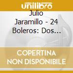 Julio Jaramillo - 24 Boleros: Dos Discos En Uno cd musicale di Julio Jaramillo