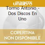 Tormo Antonio - Dos Discos En Uno cd musicale di Tormo Antonio