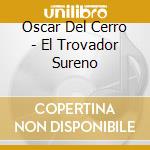 Oscar Del Cerro - El Trovador Sureno cd musicale di Oscar Del Cerro