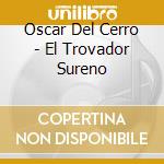 Oscar Del Cerro - El Trovador Sureno cd