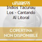 Indios Tacunau Los - Cantando Al Litoral cd