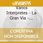 Varios Interpretes - La Gran Via - Espa?A Canta cd musicale di Varios Interpretes