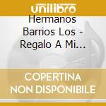 Hermanos Barrios Los - Regalo A Mi Corrientes cd