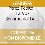 Perez Pepito - La Voz Sentimental De La Juven cd