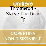 Throttlerod - Starve The Dead Ep cd