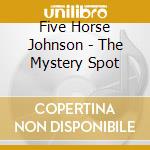 Five Horse Johnson - The Mystery Spot cd