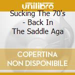 Sucking The 70's - Back In The Saddle Aga cd