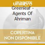 Greenleaf - Agents Of Ahriman cd musicale di GREENLEAF