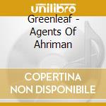 Greenleaf - Agents Of Ahriman cd