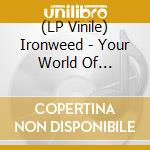 (LP Vinile) Ironweed - Your World Of Tomorrow