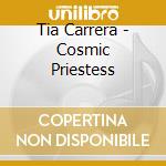 Tia Carrera - Cosmic Priestess cd musicale di Tia Carrera