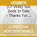 (LP Vinile) Sun Gods In Exile - Thanks For The Silver (180 Gr) lp vinile di Sun Gods In Exile