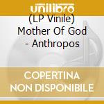 (LP Vinile) Mother Of God - Anthropos vinile