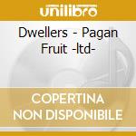 Dwellers - Pagan Fruit -ltd- cd musicale di Dwellers
