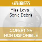 Miss Lava - Sonic Debris cd musicale di Miss Lava