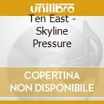 Ten East - Skyline Pressure