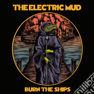 Electric Mud (The) - Burn The Ships cd musicale