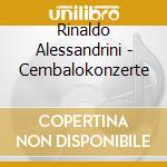 Rinaldo Alessandrini - Cembalokonzerte cd