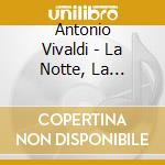 Antonio Vivaldi - La Notte, La Tempesta Di Mare, Il Gardellino cd musicale di Antonio Vivaldi