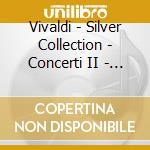 Vivaldi - Silver Collection - Concerti II - Interpreti Vari (6 Cd) cd musicale di Vivaldi