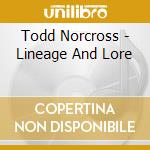 Todd Norcross - Lineage And Lore cd