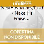 Adler/Ives/Hovhannes/Pinkham/+ - Make His Praise Glorious cd