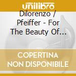 Dilorenzo / Pfeiffer - For The Beauty Of The Earth cd musicale di Dilorenzo / Pfeiffer