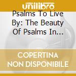 Psalms To Live By: The Beauty Of Psalms In Anglican Chant cd