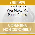 Lisa Koch - You Make My Pants Pound cd