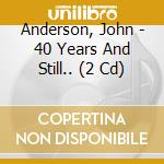 Anderson, John - 40 Years And Still.. (2 Cd) cd