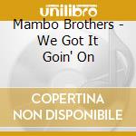 Mambo Brothers - We Got It Goin' On cd musicale di Mambo Brothers