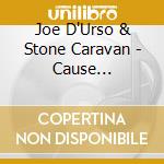 Joe D'Urso & Stone Caravan - Cause... cd musicale di JOE D'URSO & STONE CARAVAN