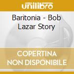 Baritonia - Bob Lazar Story cd musicale di Baritonia