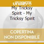 My Tricksy Spirit - My Tricksy Spirit cd musicale di My Tricksy Spirit