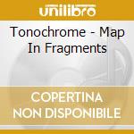 Tonochrome - Map In Fragments cd musicale di Tonochrome