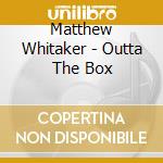 Matthew Whitaker - Outta The Box cd