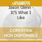 Jason Glenn - It'S What I Like cd