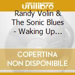 Randy Volin & The Sonic Blues - Waking Up With Wood cd musicale di Randy Volin & The Sonic Blues