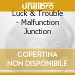 Luck & Trouble - Malfunction Junction cd
