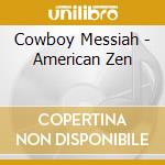 Cowboy Messiah - American Zen cd musicale di Cowboy Messiah