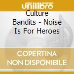 Culture Bandits - Noise Is For Heroes cd
