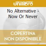 No Alternative - Now Or Never cd