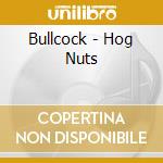 Bullcock - Hog Nuts cd musicale di Bullcock