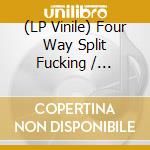(LP Vinile) Four Way Split Fucking / Various (7
