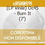 (LP Vinile) Oc45 - Burn It (7